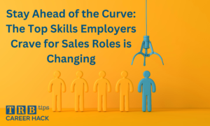 Stay Ahead of the Curve: The Top Skills Employers Crave for Sales Roles is Changing
