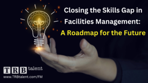 Closing the Skills Gap in Facilities Management: A Roadmap for the Future